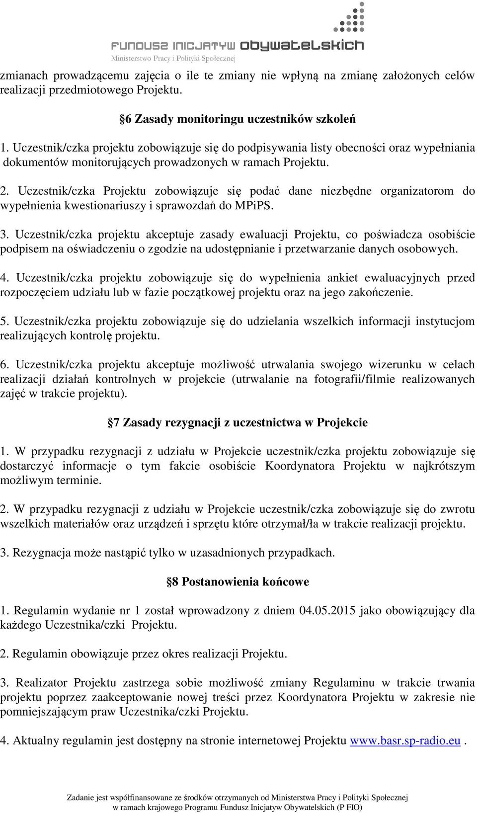 Uczestnik/czka Projektu zobowiązuje się podać dane niezbędne organizatorom do wypełnienia kwestionariuszy i sprawozdań do MPiPS. 3.