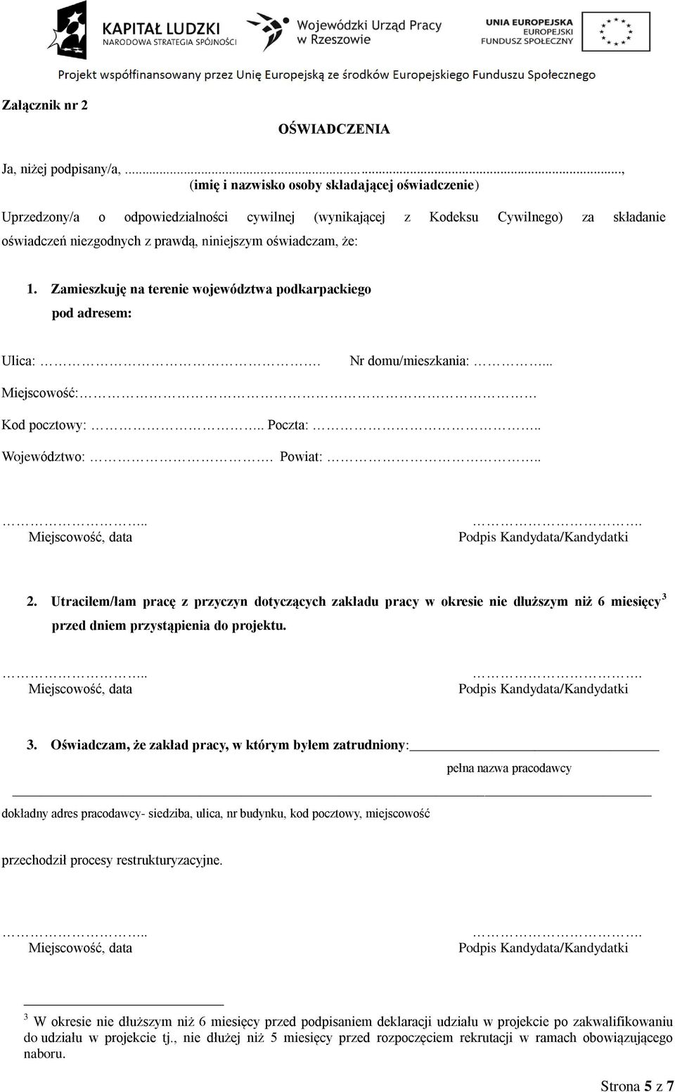 że: 1. Zamieszkuję na terenie województwa podkarpackiego pod adresem: Ulica:. Nr domu/mieszkania:... Miejscowość: Kod pocztowy:.. Poczta:.. Województwo:. Powiat:.... Miejscowość, data.