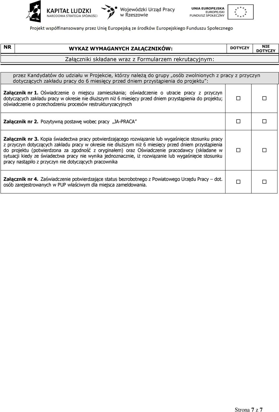 Oświadczenie o miejscu zamieszkania; oświadczenie o utracie pracy z przyczyn dotyczących zakładu pracy w okresie nie dłuższym niż 6 miesięcy przed dniem przystąpienia do projektu; oświadczenie o