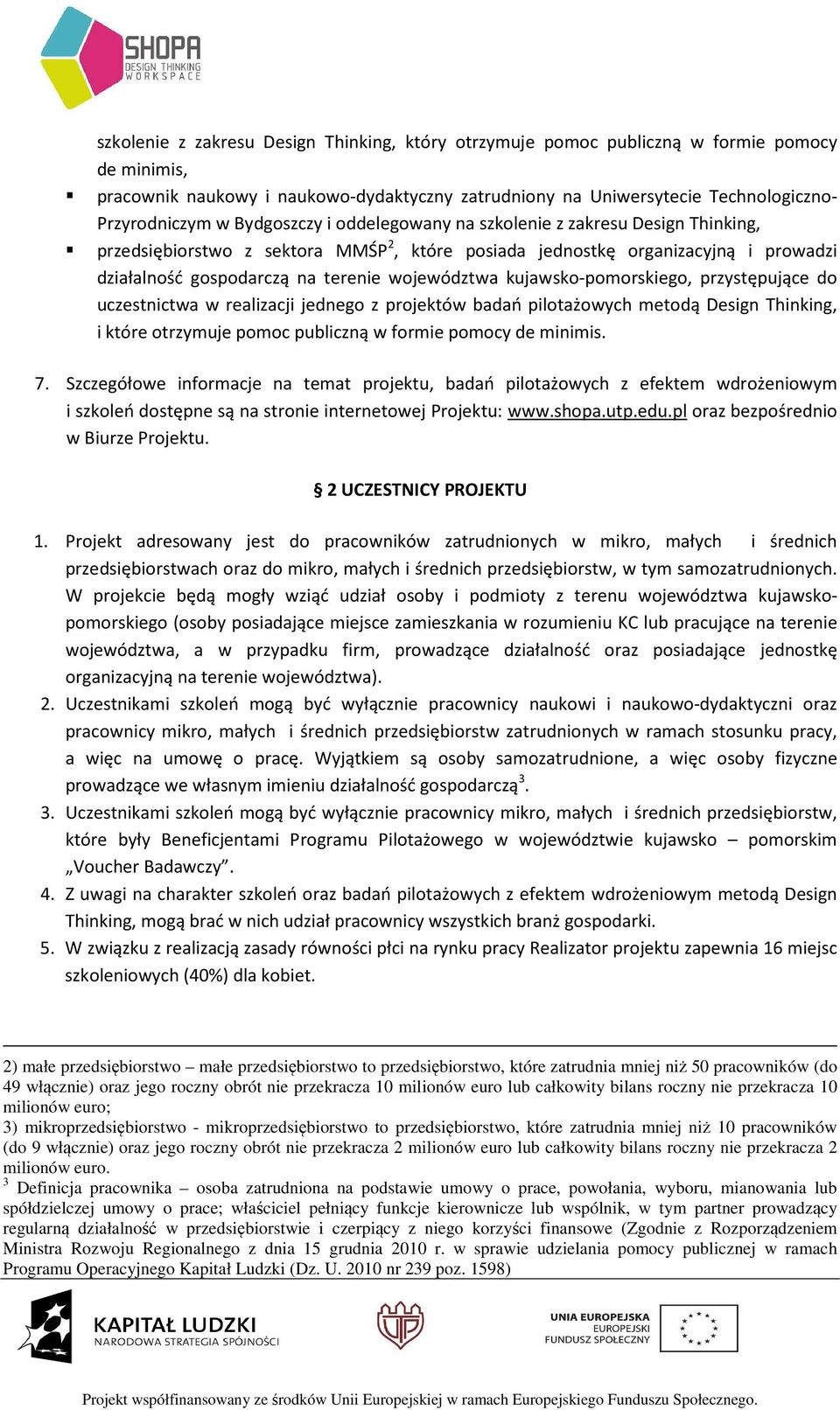 kujawsko-pomorskiego, przystępujące do uczestnictwa w realizacji jednego z projektów badań pilotażowych metodą Design Thinking, i które otrzymuje pomoc publiczną w formie pomocy de minimis. 7.