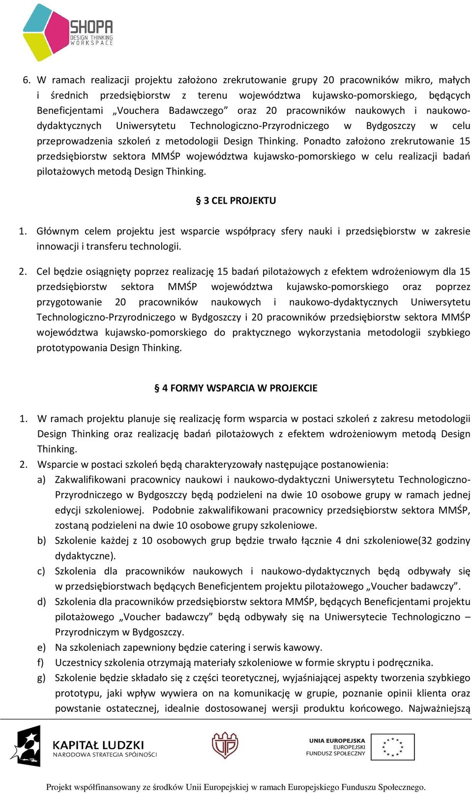 Ponadto założono zrekrutowanie 15 przedsiębiorstw sektora MMŚP województwa kujawsko-pomorskiego w celu realizacji badań pilotażowych metodą Design Thinking. 3 CEL PROJEKTU 1.