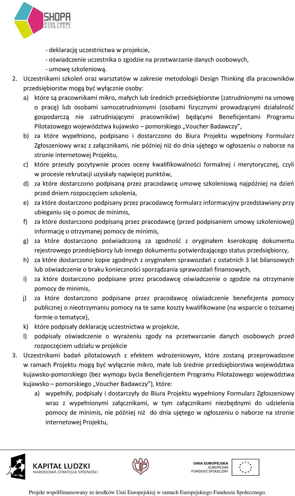 przedsiębiorstw (zatrudnionymi na umowę o pracę) lub osobami samozatrudnionymi (osobami fizycznymi prowadzącymi działalność gospodarczą nie zatrudniającymi pracowników) będącymi Beneficjentami