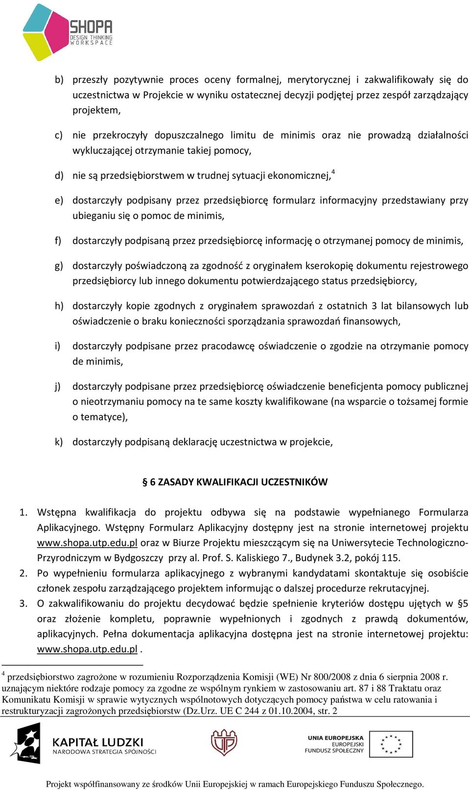 podpisany przez przedsiębiorcę formularz informacyjny przedstawiany przy ubieganiu się o pomoc de minimis, f) dostarczyły podpisaną przez przedsiębiorcę informację o otrzymanej pomocy de minimis, g)