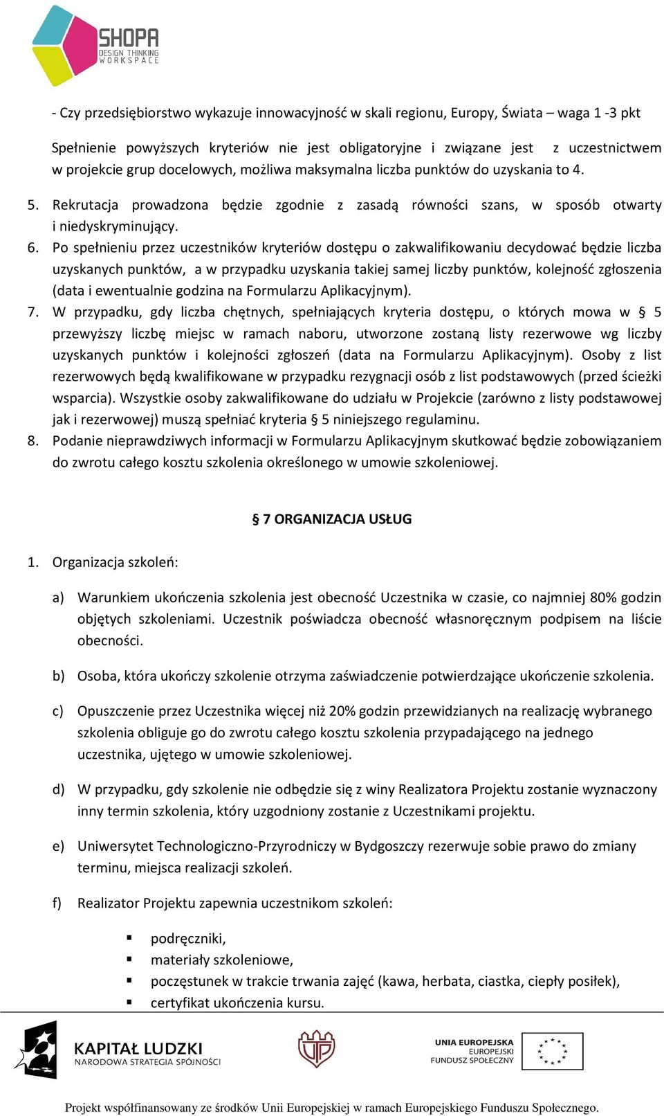 Po spełnieniu przez uczestników kryteriów dostępu o zakwalifikowaniu decydować będzie liczba uzyskanych punktów, a w przypadku uzyskania takiej samej liczby punktów, kolejność zgłoszenia (data i