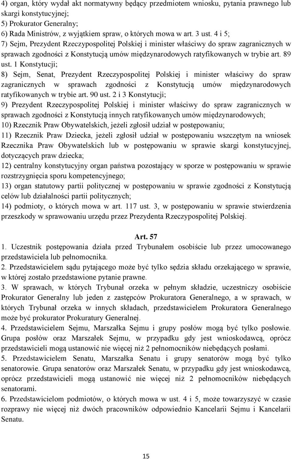 1 Konstytucji; 8) Sejm, Senat, Prezydent Rzeczypospolitej Polskiej i minister właściwy do spraw zagranicznych w sprawach zgodności z Konstytucją umów międzynarodowych ratyfikowanych w trybie art.