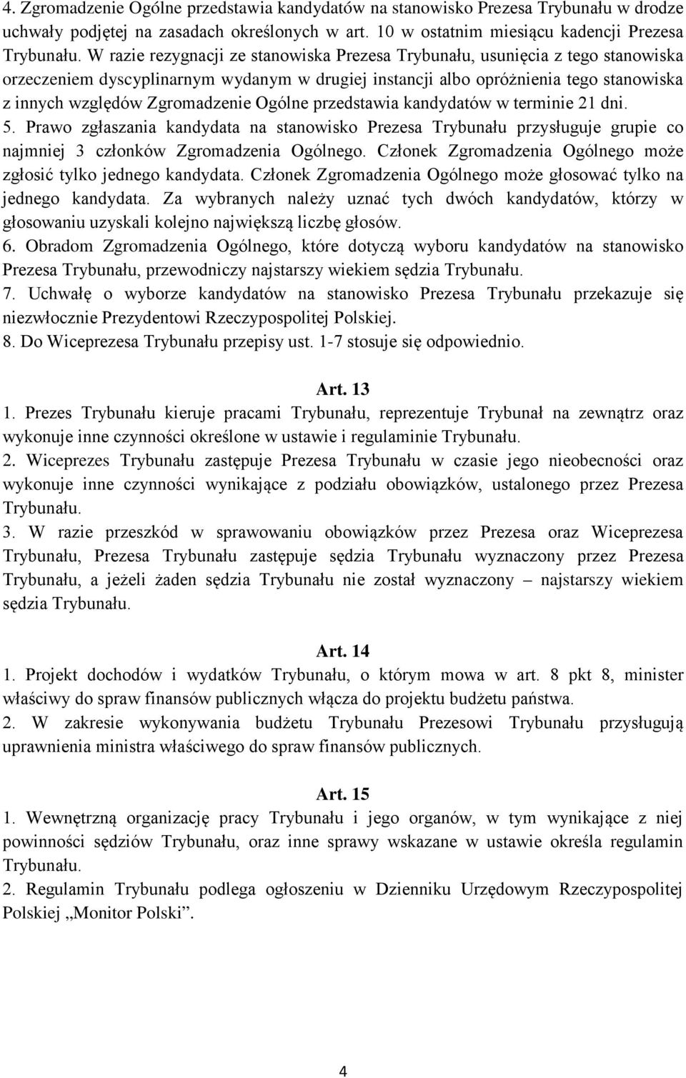 Ogólne przedstawia kandydatów w terminie 21 dni. 5. Prawo zgłaszania kandydata na stanowisko Prezesa Trybunału przysługuje grupie co najmniej 3 członków Zgromadzenia Ogólnego.