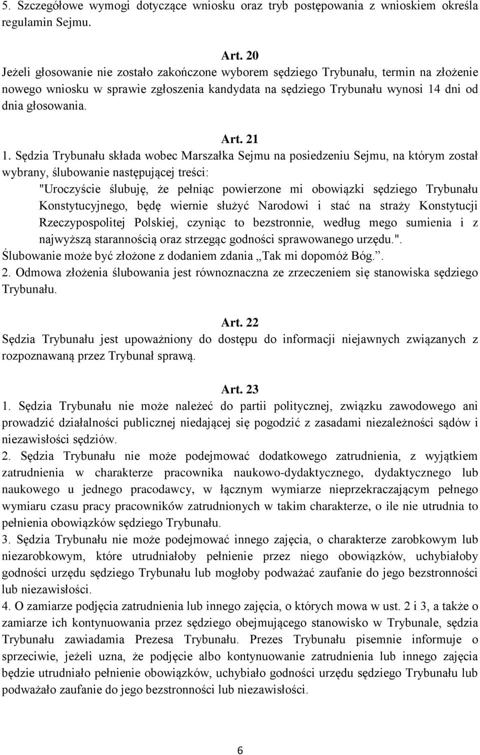 21 1. Sędzia Trybunału składa wobec Marszałka Sejmu na posiedzeniu Sejmu, na którym został wybrany, ślubowanie następującej treści: "Uroczyście ślubuję, że pełniąc powierzone mi obowiązki sędziego