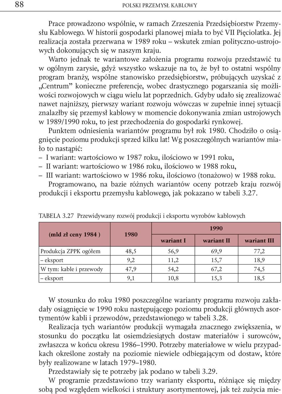 Warto jednak te wariantowe założenia programu rozwoju przedstawić tu w ogólnym zarysie, gdyż wszystko wskazuje na to, że był to ostatni wspólny program branży, wspólne stanowisko przedsiębiorstw,