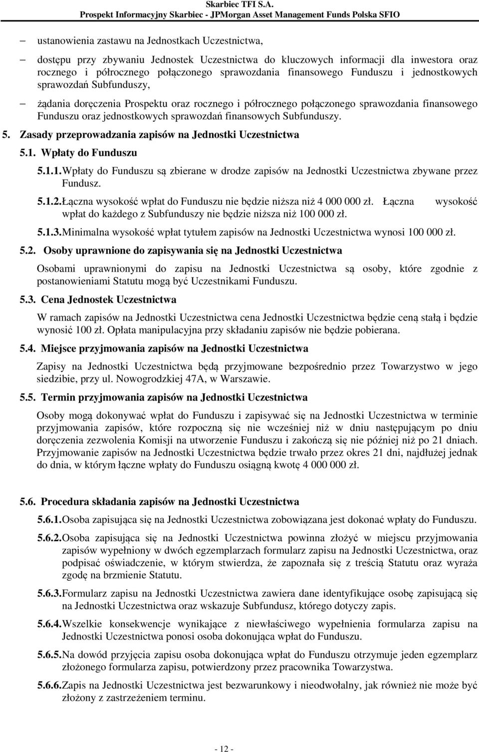 Subfunduszy. 5. Zasady przeprowadzania zapisów na Jednostki Uczestnictwa 5.1. Wpłaty do Funduszu 5.1.1. Wpłaty do Funduszu są zbierane w drodze zapisów na Jednostki Uczestnictwa zbywane przez Fundusz.