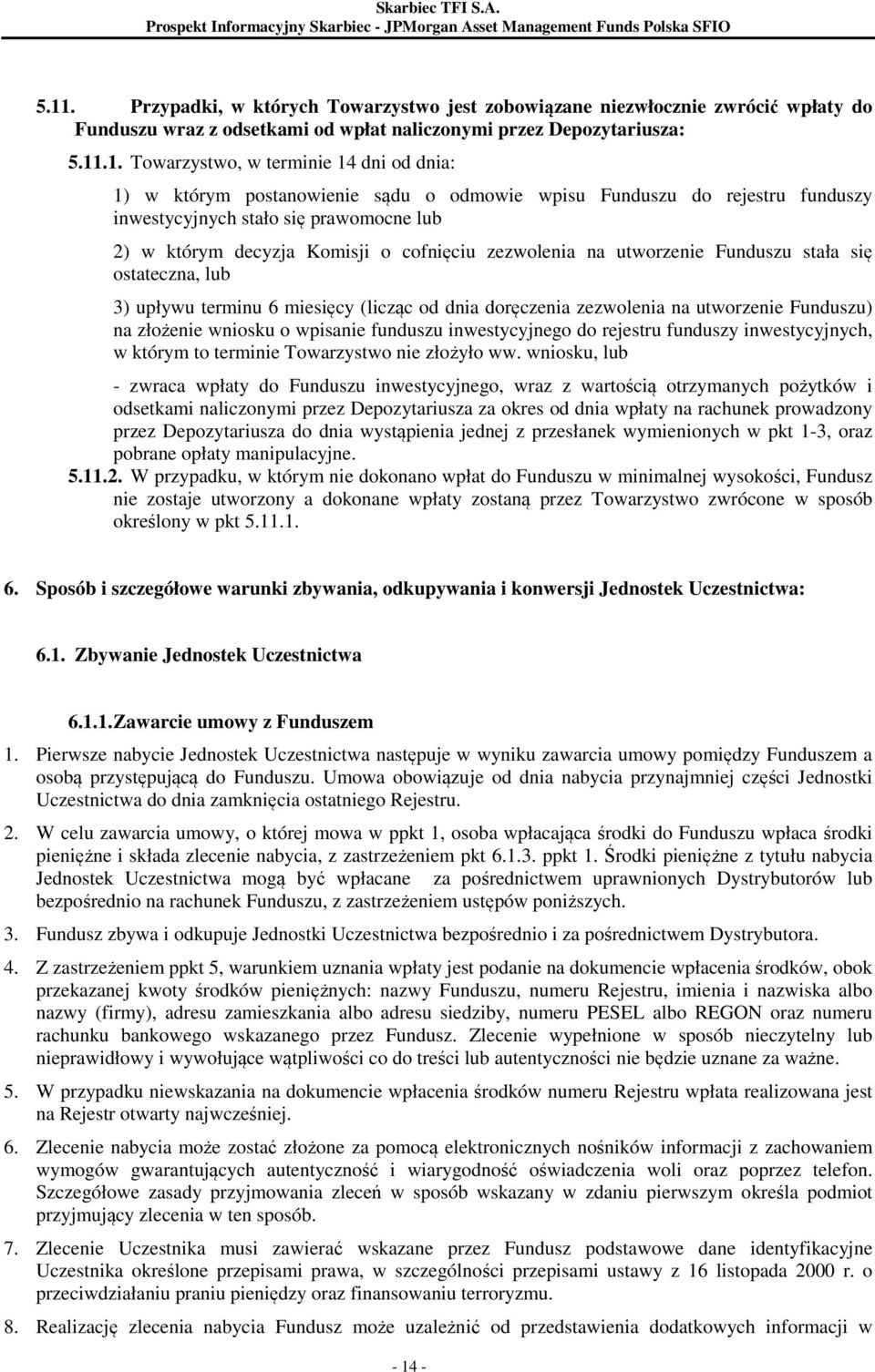 stała się ostateczna, lub 3) upływu terminu 6 miesięcy (licząc od dnia doręczenia zezwolenia na utworzenie Funduszu) na złożenie wniosku o wpisanie funduszu inwestycyjnego do rejestru funduszy