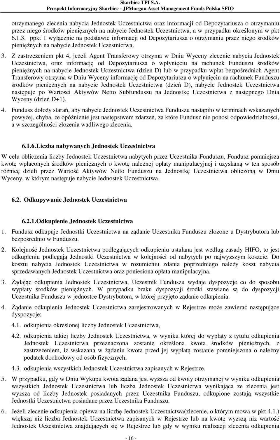 Z zastrzeżeniem pkt 4, jeżeli Agent Transferowy otrzyma w Dniu Wyceny zlecenie nabycia Jednostek Uczestnictwa, oraz informację od Depozytariusza o wpłynięciu na rachunek Funduszu środków pieniężnych