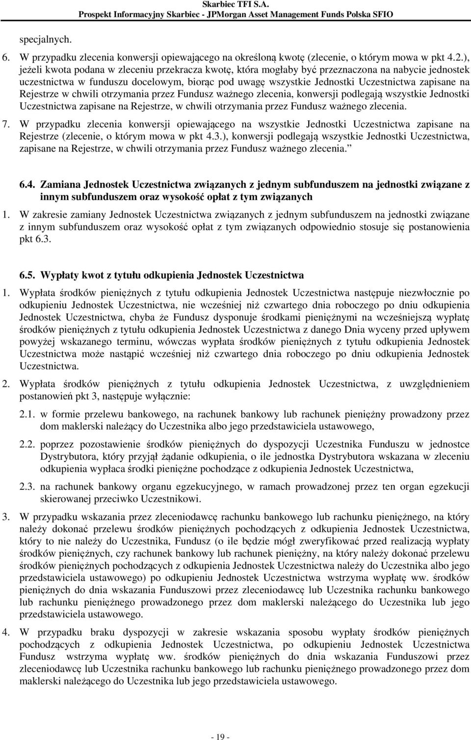 na Rejestrze w chwili otrzymania przez Fundusz ważnego zlecenia, konwersji podlegają wszystkie Jednostki Uczestnictwa zapisane na Rejestrze, w chwili otrzymania przez Fundusz ważnego zlecenia. 7.