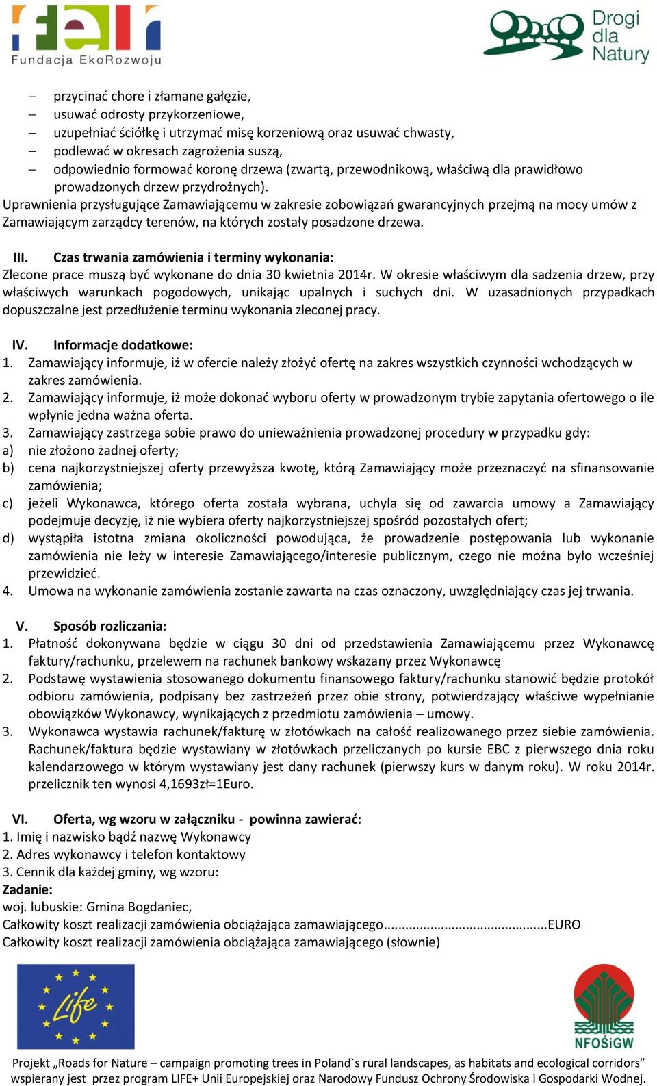 Uprawnienia przysługujące Zamawiającemu w zakresie zobowiązań gwarancyjnych przejmą na mocy umów z Zamawiającym zarządcy terenów, na których zostały posadzone drzewa. III.