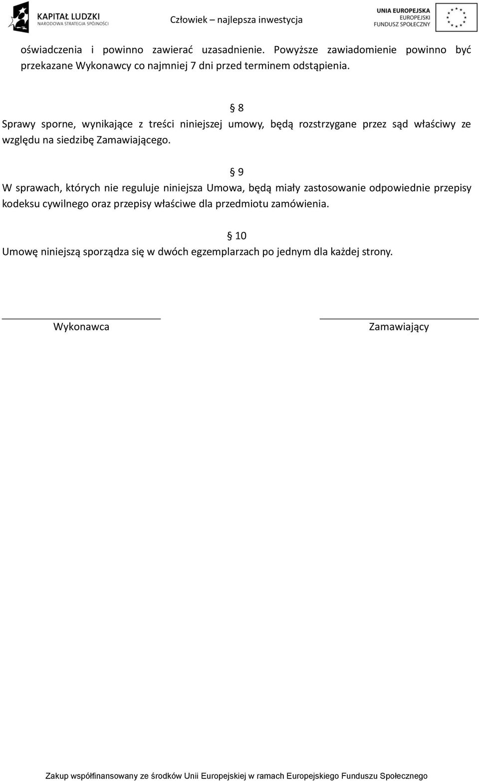 8 Sprawy sporne, wynikające z treści niniejszej umowy, będą rozstrzygane przez sąd właściwy ze względu na siedzibę Zamawiającego.