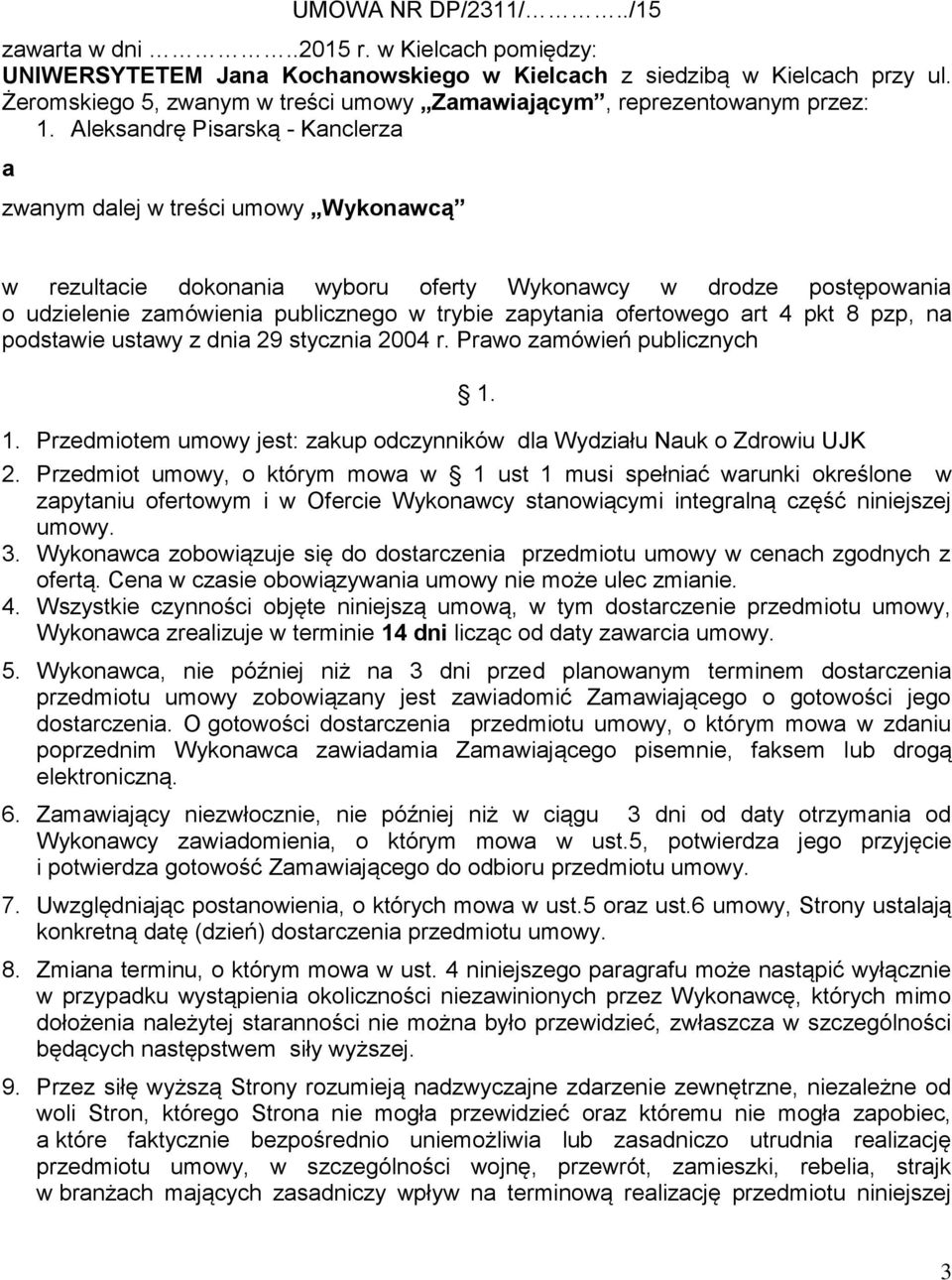 Aleksandrę Pisarską - Kanclerza a zwanym dalej w treści umowy Wykonawcą w rezultacie dokonania wyboru oferty Wykonawcy w drodze postępowania o udzielenie zamówienia publicznego w trybie zapytania