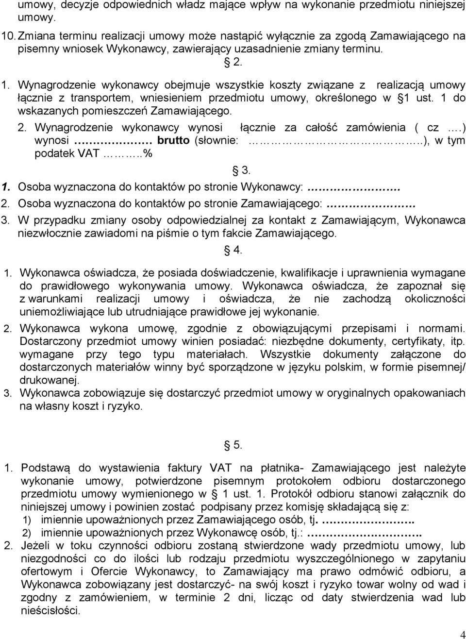 Wynagrodzenie wykonawcy obejmuje wszystkie koszty związane z realizacją umowy łącznie z transportem, wniesieniem przedmiotu umowy, określonego w 1 ust. 1 do wskazanych pomieszczeń Zamawiającego. 2.