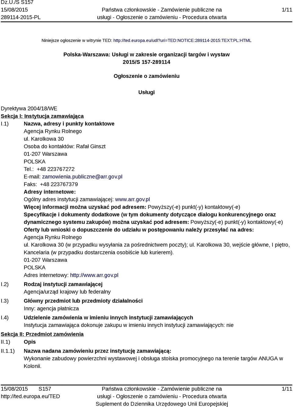 zamawiająca I.1) Nazwa, adresy i punkty kontaktowe Agencja Rynku Rolnego ul. Karolkowa 30 Osoba do kontaktów: Rafał Ginszt 01-207 Warszawa POLSKA Tel.: +48 223767272 E-mail: zamowienia.publiczne@arr.
