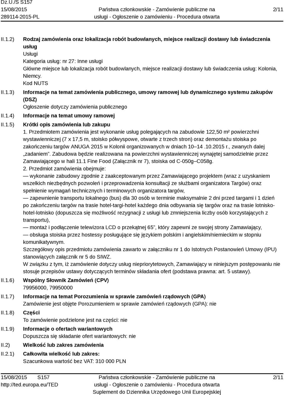 Kod NUTS Informacje na temat zamówienia publicznego, umowy ramowej lub dynamicznego systemu zakupów (DSZ) Ogłoszenie dotyczy zamówienia publicznego Informacje na temat umowy ramowej Krótki opis