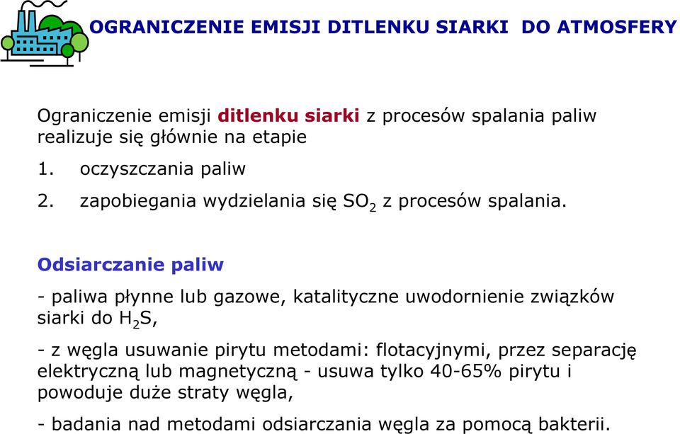 Odsiarczanie paliw - paliwa płynne lub gazowe, katalityczne uwodornienie związków siarki do H 2 S, - z węgla usuwanie pirytu