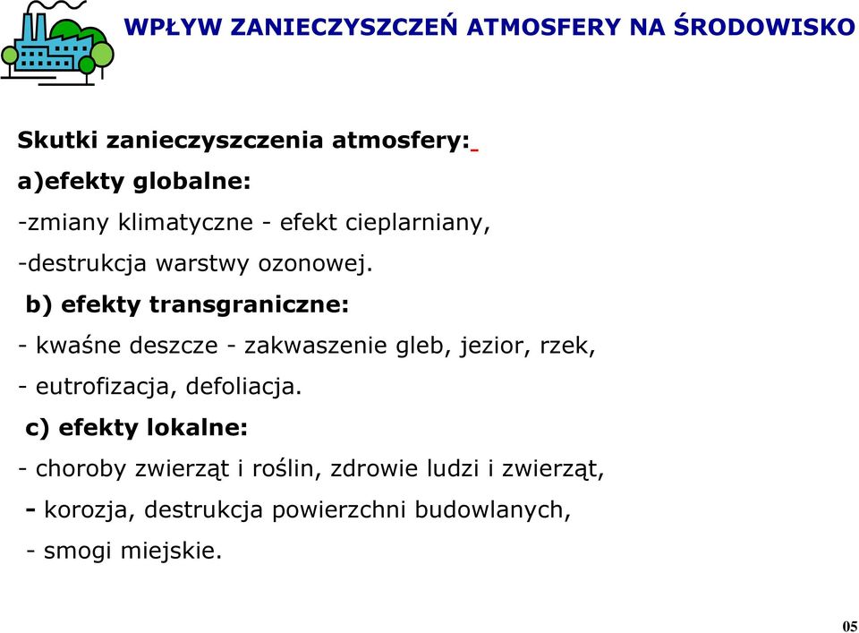 b) efekty transgraniczne: - kwaśne deszcze - zakwaszenie gleb, jezior, rzek, - eutrofizacja, defoliacja.