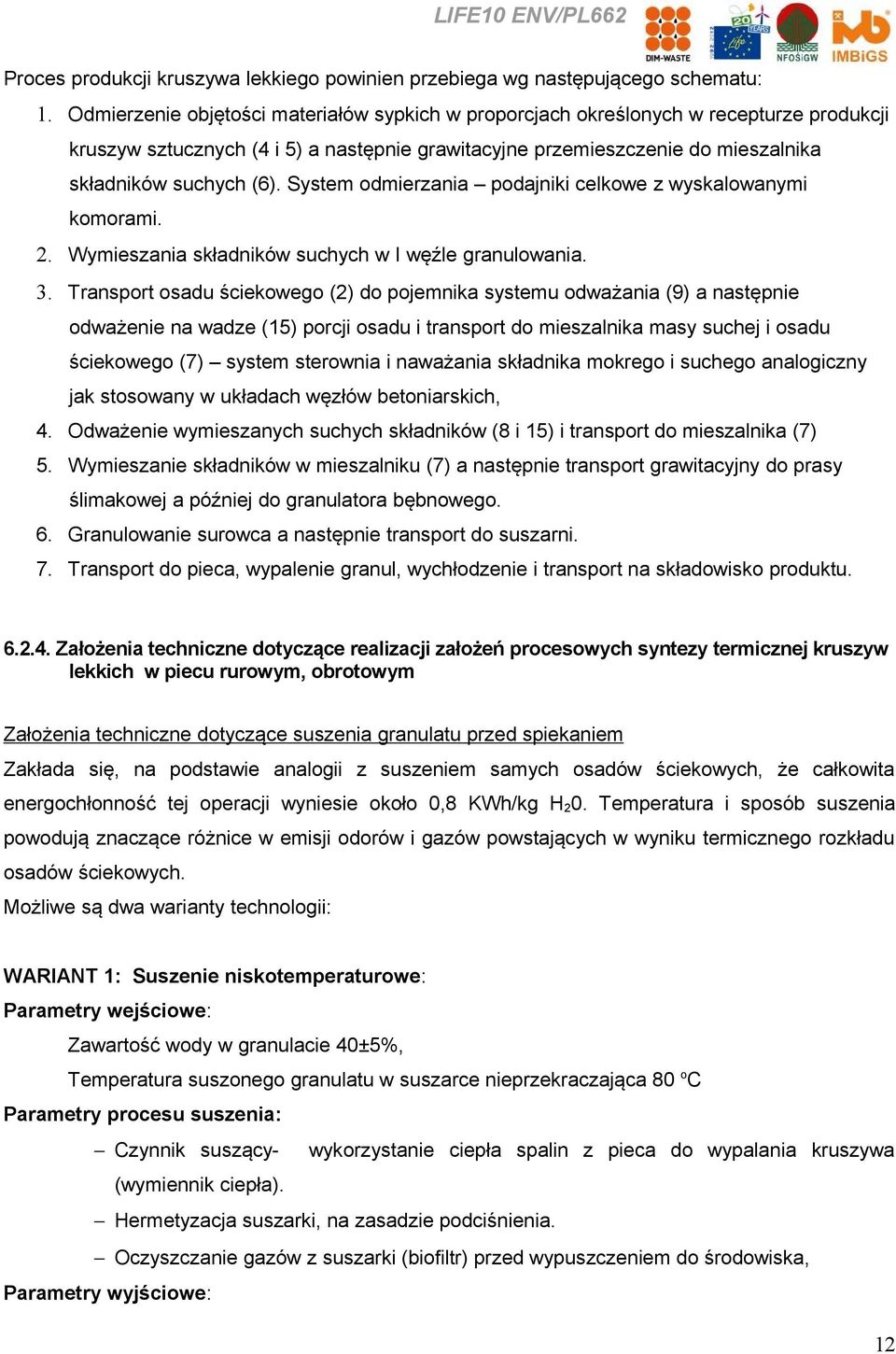 System odmierzania podajniki celkowe z wyskalowanymi komorami. 2. Wymieszania składników suchych w I węźle granulowania. 3.