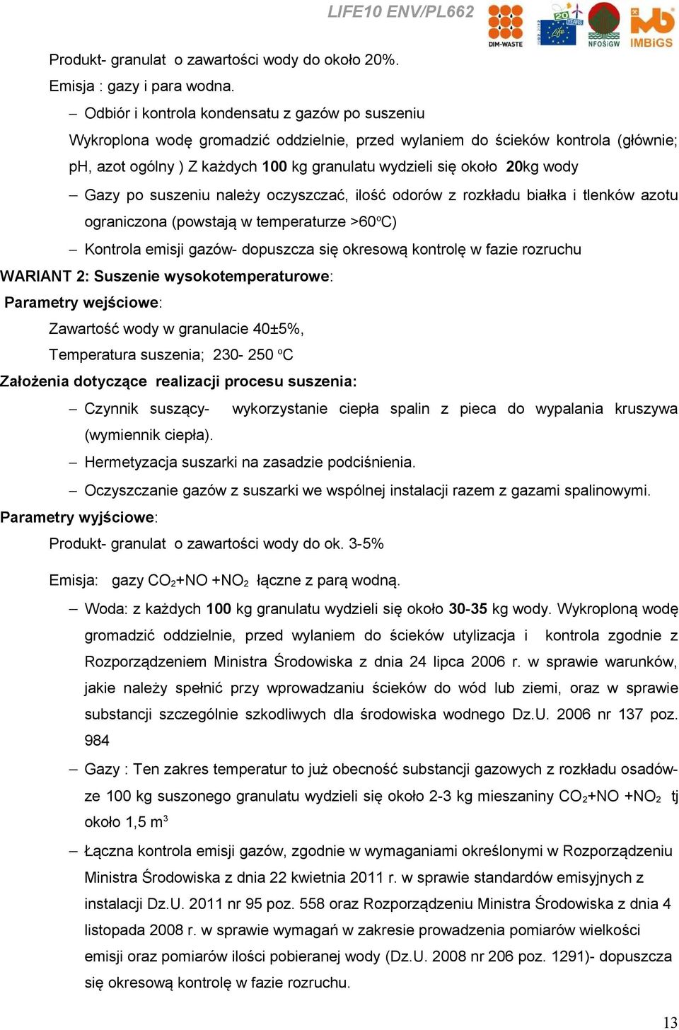 20kg wody Gazy po suszeniu należy oczyszczać, ilość odorów z rozkładu białka i tlenków azotu ograniczona (powstają w temperaturze >60 o C) Kontrola emisji gazów- dopuszcza się okresową kontrolę w