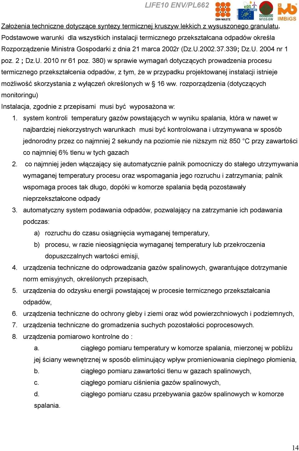 380) w sprawie wymagań dotyczących prowadzenia procesu termicznego przekształcenia odpadów, z tym, że w przypadku projektowanej instalacji istnieje możliwość skorzystania z wyłączeń określonych w 16