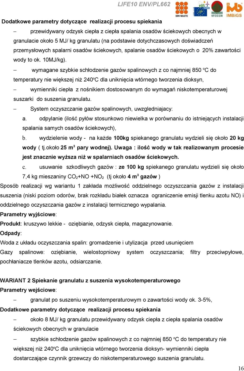 wymagane szybkie schłodzenie gazów spalinowych z co najmniej 850 o C do temperatury nie większej niż 240 o C dla uniknięcia wtórnego tworzenia dioksyn, wymienniki ciepła z nośnikiem dostosowanym do