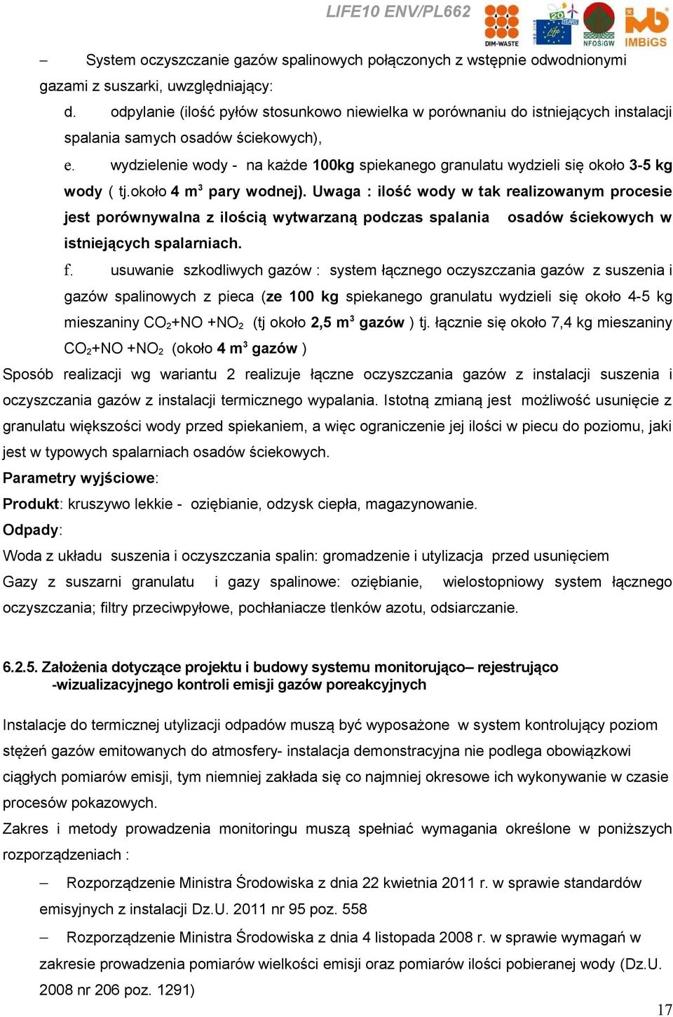 wydzielenie wody - na każde 100kg spiekanego granulatu wydzieli się około 3-5 kg wody ( tj.około 4 m 3 pary wodnej).