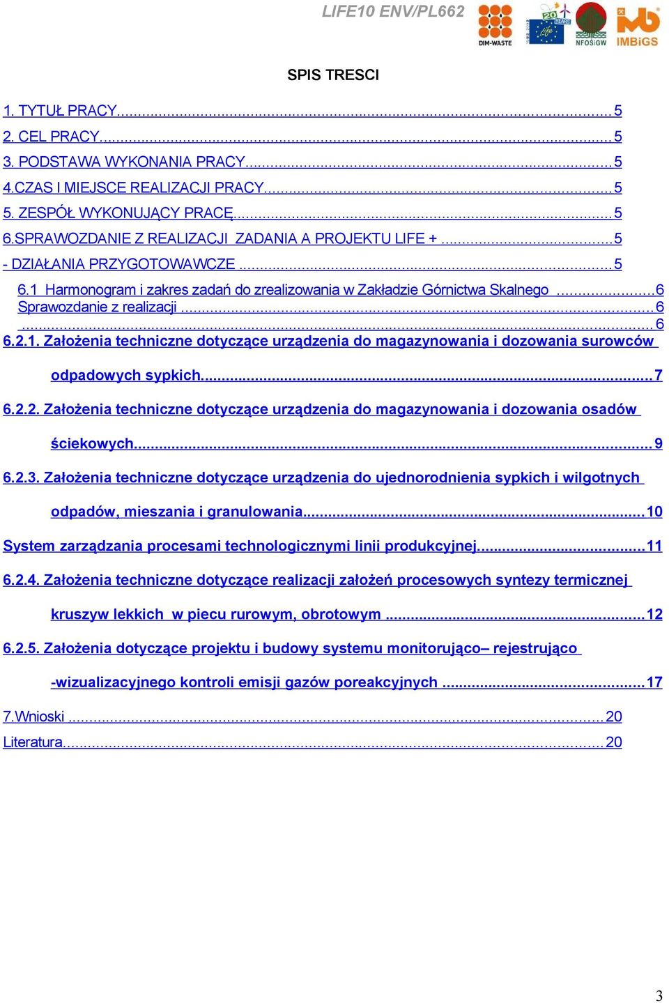 .. 6... 6 6.2.1. Założenia techniczne dotyczące urządzenia do magazynowania i dozowania surowców odpadowych sypkich.... 7 6.2.2. Założenia techniczne dotyczące urządzenia do magazynowania i dozowania osadów ściekowych.