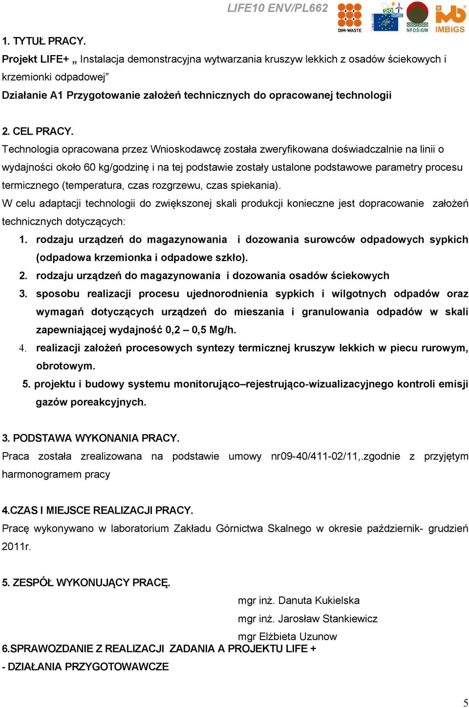 Technologia opracowana przez Wnioskodawcę została zweryfikowana doświadczalnie na linii o wydajności około 60 kg/godzinę i na tej podstawie zostały ustalone podstawowe parametry procesu termicznego