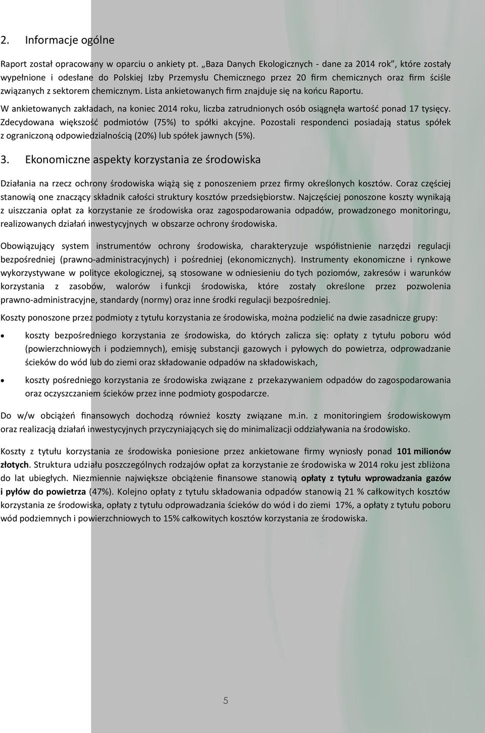 Lista ankietowanych firm znajduje się na końcu Raportu. W ankietowanych zakładach, na koniec 2014 roku, liczba zatrudnionych osób osiągnęła wartość ponad 17 tysięcy.