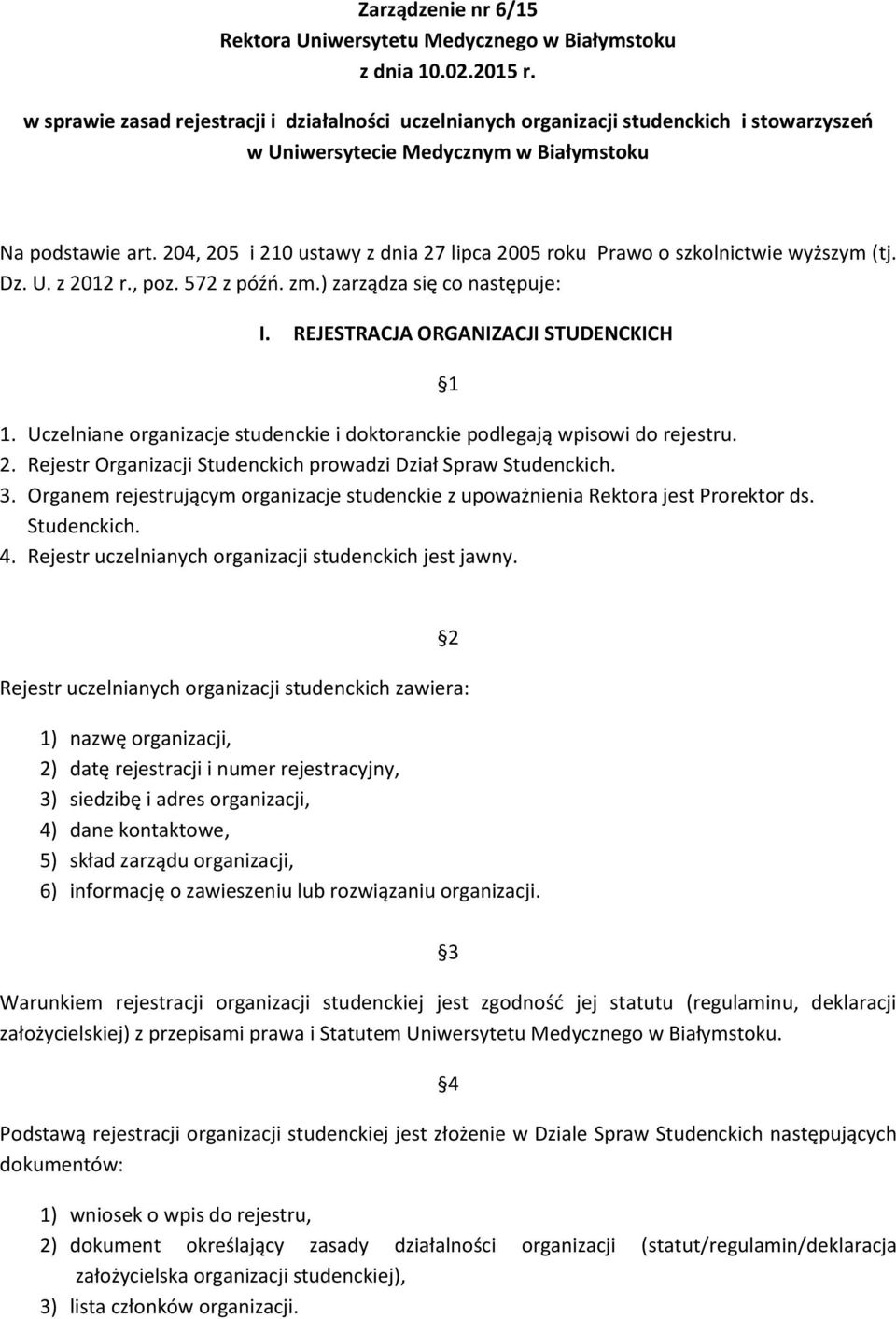 204, 205 i 210 ustawy z dnia 27 lipca 2005 roku Prawo o szkolnictwie wyższym (tj. Dz. U. z 2012 r., poz. 572 z późń. zm.) zarządza się co następuje: I. REJESTRACJA ORGANIZACJI STUDENCKICH 1.