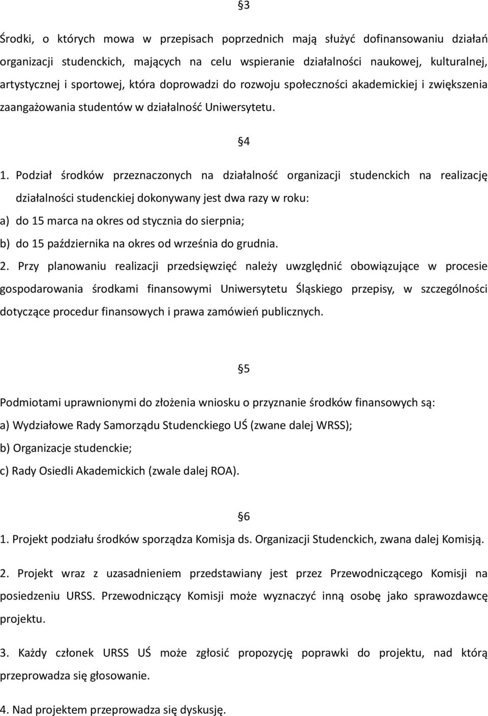 Podział środków przeznaczonych na działalnośd organizacji studenckich na realizację działalności studenckiej dokonywany jest dwa razy w roku: a) do 15 marca na okres od stycznia do sierpnia; b) do 15