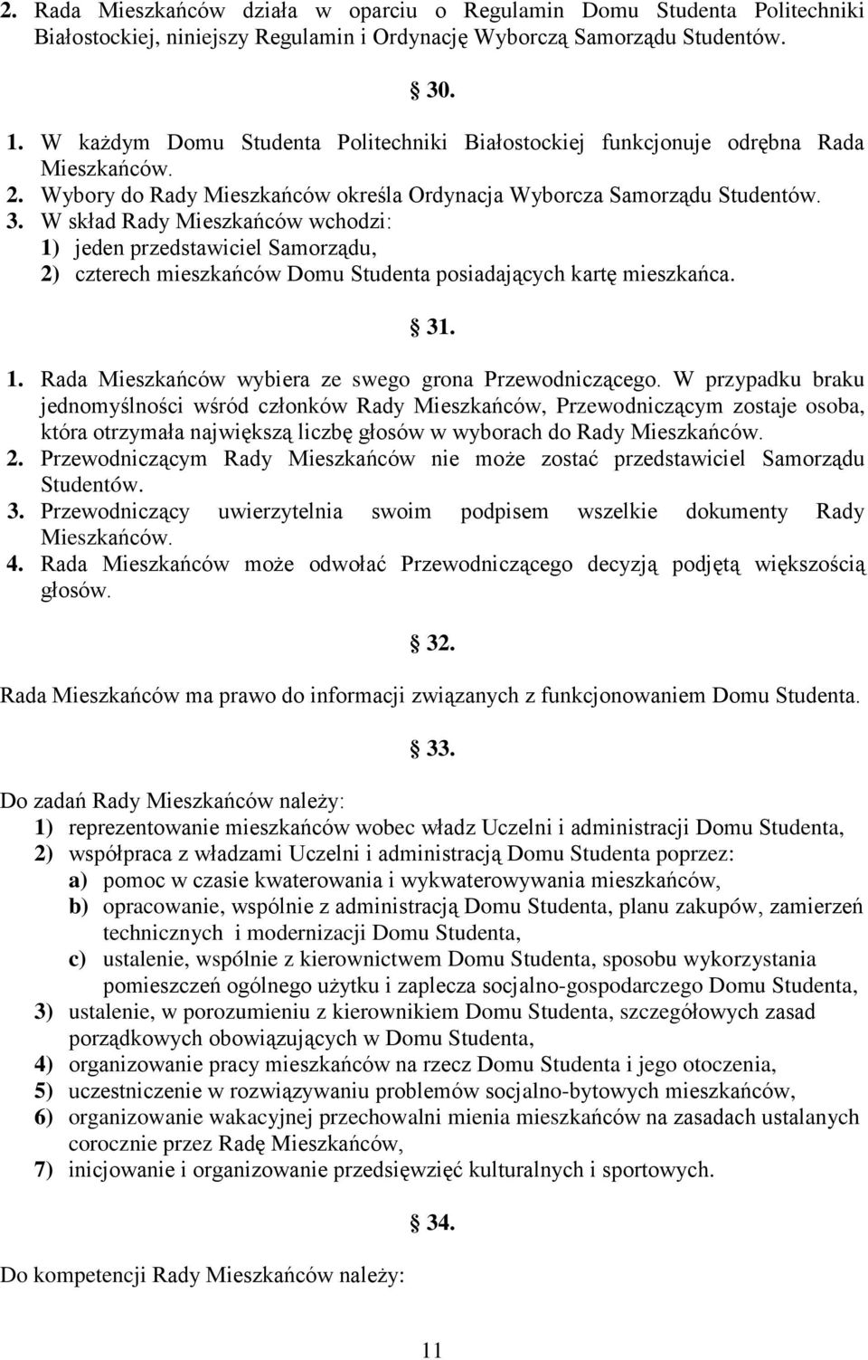 W skład Rady Mieszkańców wchodzi: 1) jeden przedstawiciel Samorządu, 2) czterech mieszkańców Domu Studenta posiadających kartę mieszkańca. 31. 1. Rada Mieszkańców wybiera ze swego grona Przewodniczącego.