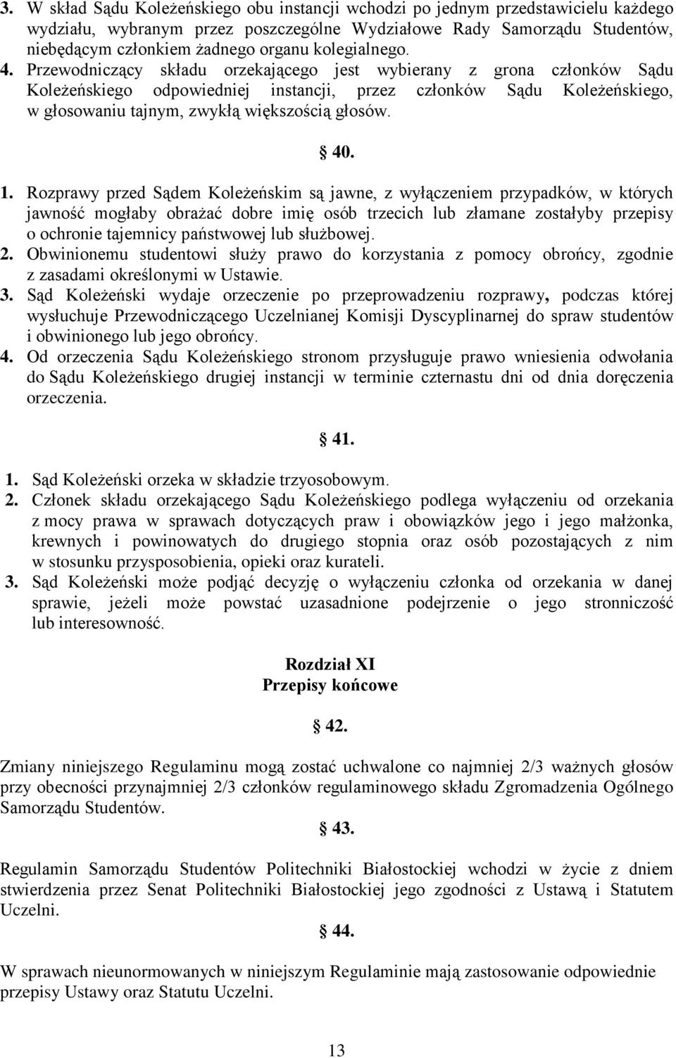 Przewodniczący składu orzekającego jest wybierany z grona członków Sądu Koleżeńskiego odpowiedniej instancji, przez członków Sądu Koleżeńskiego, w głosowaniu tajnym, zwykłą większością głosów. 40. 1.