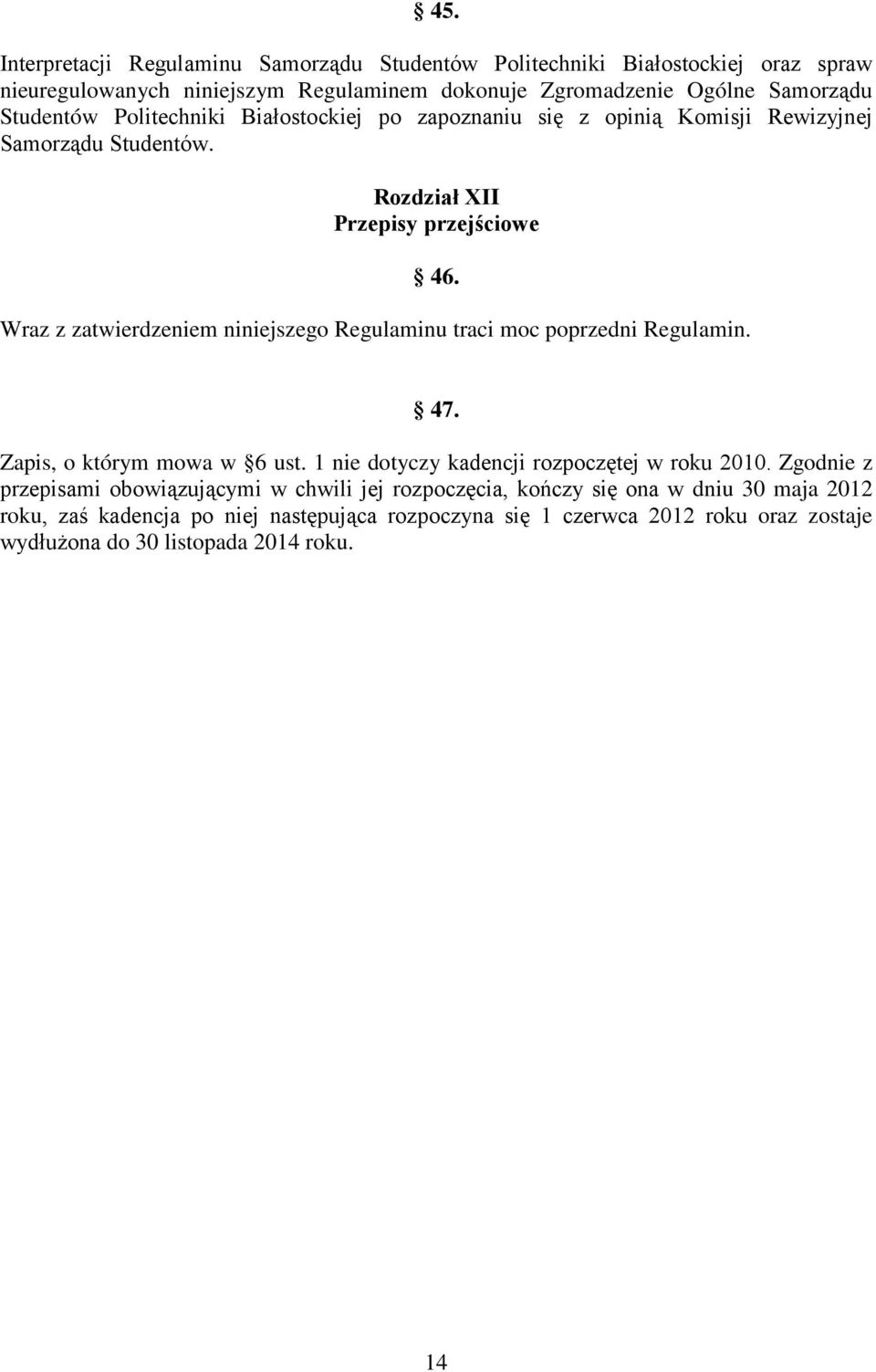 Wraz z zatwierdzeniem niniejszego Regulaminu traci moc poprzedni Regulamin. 47. Zapis, o którym mowa w 6 ust. 1 nie dotyczy kadencji rozpoczętej w roku 2010.