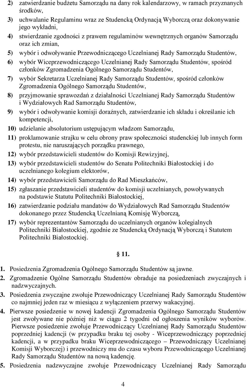 Uczelnianej Rady Samorządu Studentów, spośród członków Zgromadzenia Ogólnego Samorządu Studentów, 7) wybór Sekretarza Uczelnianej Rady Samorządu Studentów, spośród członków Zgromadzenia Ogólnego