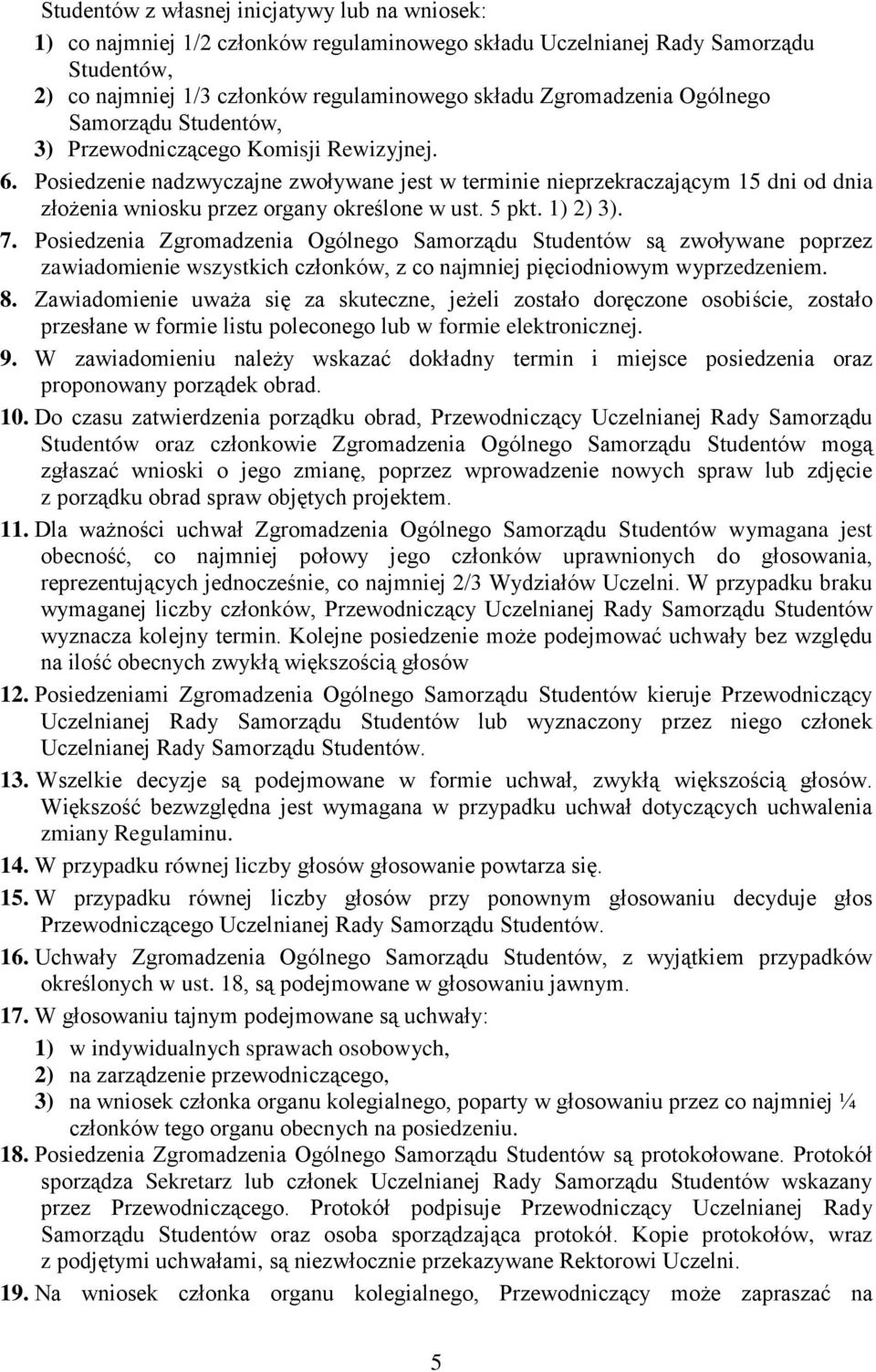 Posiedzenie nadzwyczajne zwoływane jest w terminie nieprzekraczającym 15 dni od dnia złożenia wniosku przez organy określone w ust. 5 pkt. 1) 2) 3). 7.