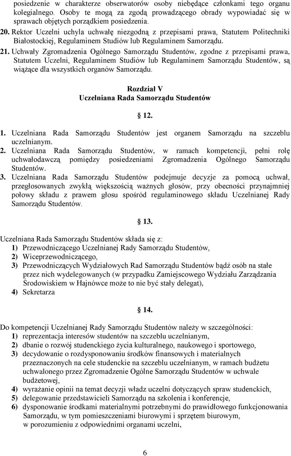 Uchwały Zgromadzenia Ogólnego Samorządu Studentów, zgodne z przepisami prawa, Statutem Uczelni, Regulaminem Studiów lub Regulaminem Samorządu Studentów, są wiążące dla wszystkich organów Samorządu.