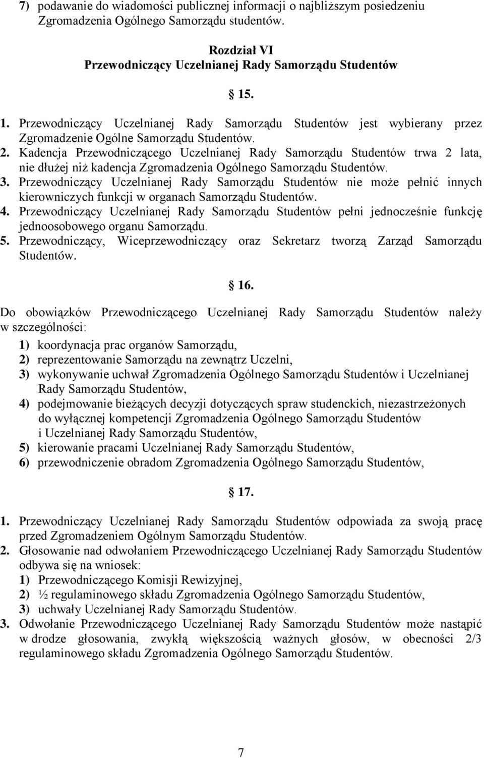 Kadencja Przewodniczącego Uczelnianej Rady Samorządu Studentów trwa 2 lata, nie dłużej niż kadencja Zgromadzenia Ogólnego Samorządu Studentów. 3.