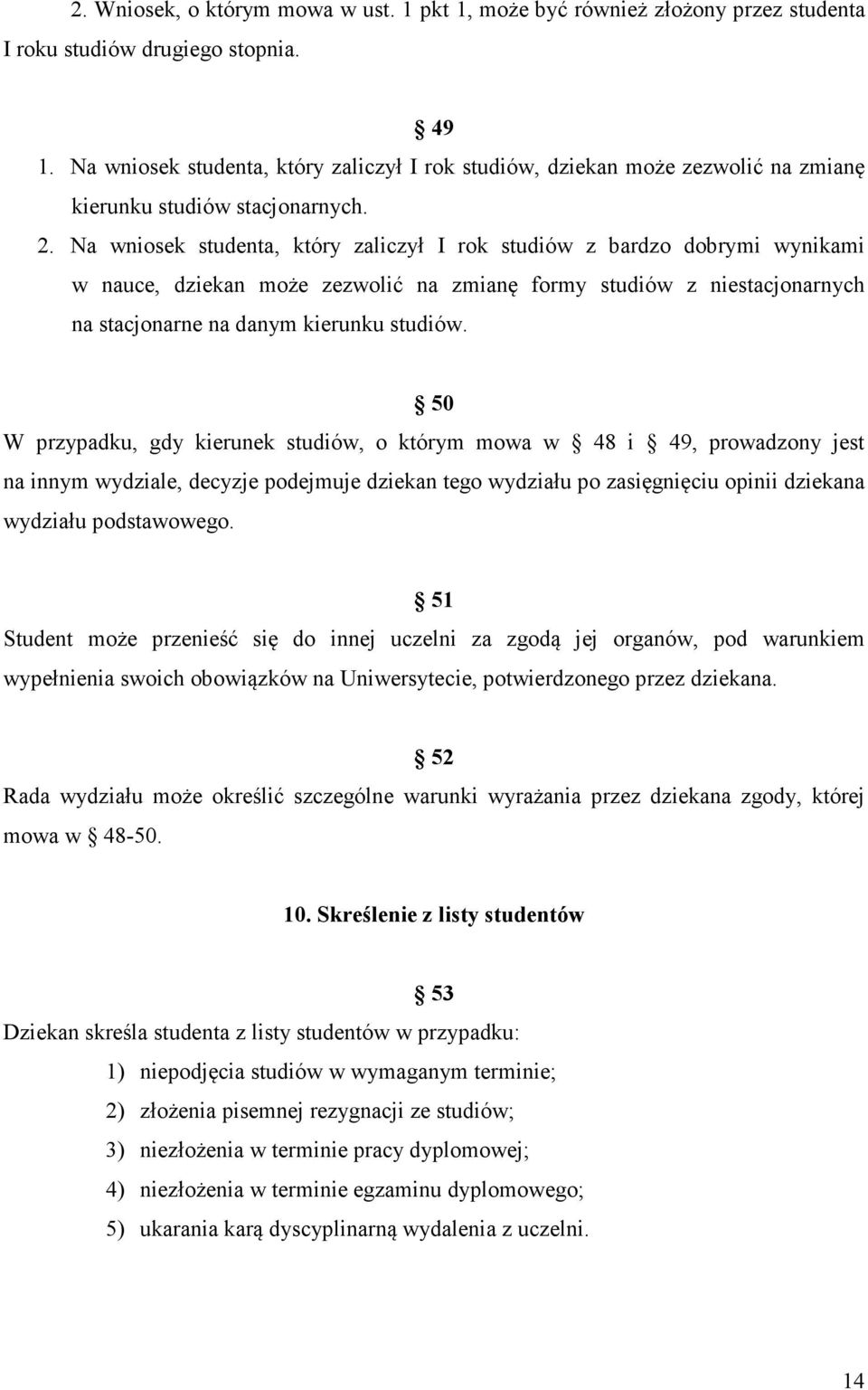 Na wniosek studenta, który zaliczył I rok studiów z bardzo dobrymi wynikami w nauce, dziekan może zezwolić na zmianę formy studiów z niestacjonarnych na stacjonarne na danym kierunku studiów.