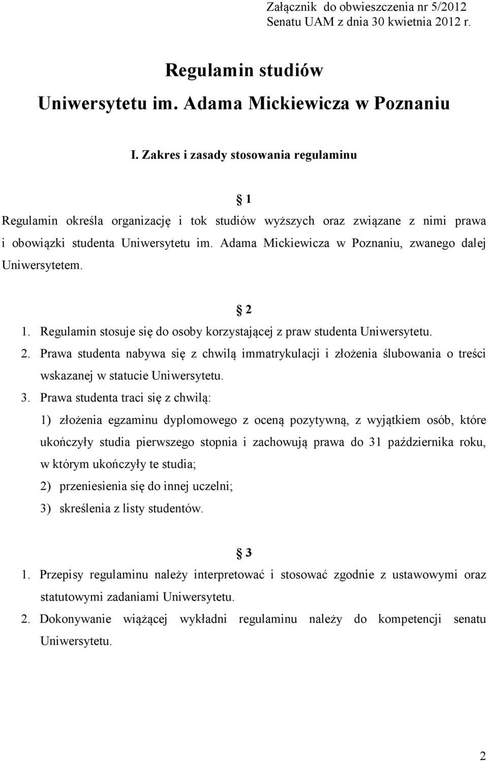 Adama Mickiewicza w Poznaniu, zwanego dalej Uniwersytetem. 2 1. Regulamin stosuje się do osoby korzystającej z praw studenta Uniwersytetu. 2. Prawa studenta nabywa się z chwilą immatrykulacji i złożenia ślubowania o treści wskazanej w statucie Uniwersytetu.