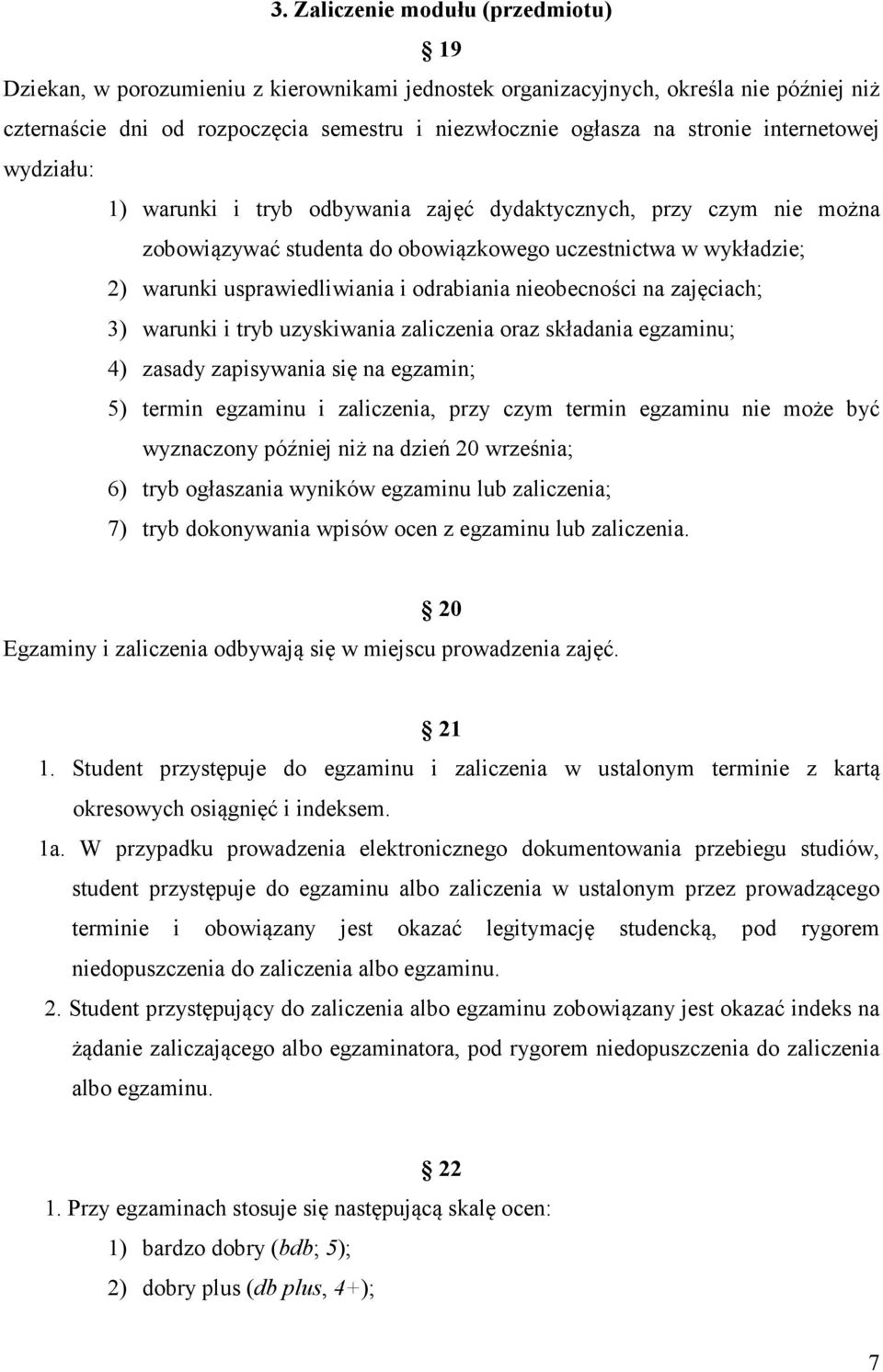 odrabiania nieobecności na zajęciach; 3) warunki i tryb uzyskiwania zaliczenia oraz składania egzaminu; 4) zasady zapisywania się na egzamin; 5) termin egzaminu i zaliczenia, przy czym termin