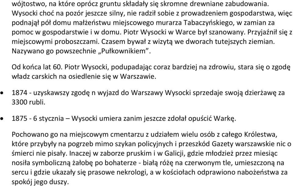 Piotr Wysocki w Warce był szanowany. Przyjaźnił się z miejscowymi proboszczami. Czasem bywał z wizytą we dworach tutejszych ziemian. Nazywano go powszechnie Pułkownikiem. Od końca lat 60.