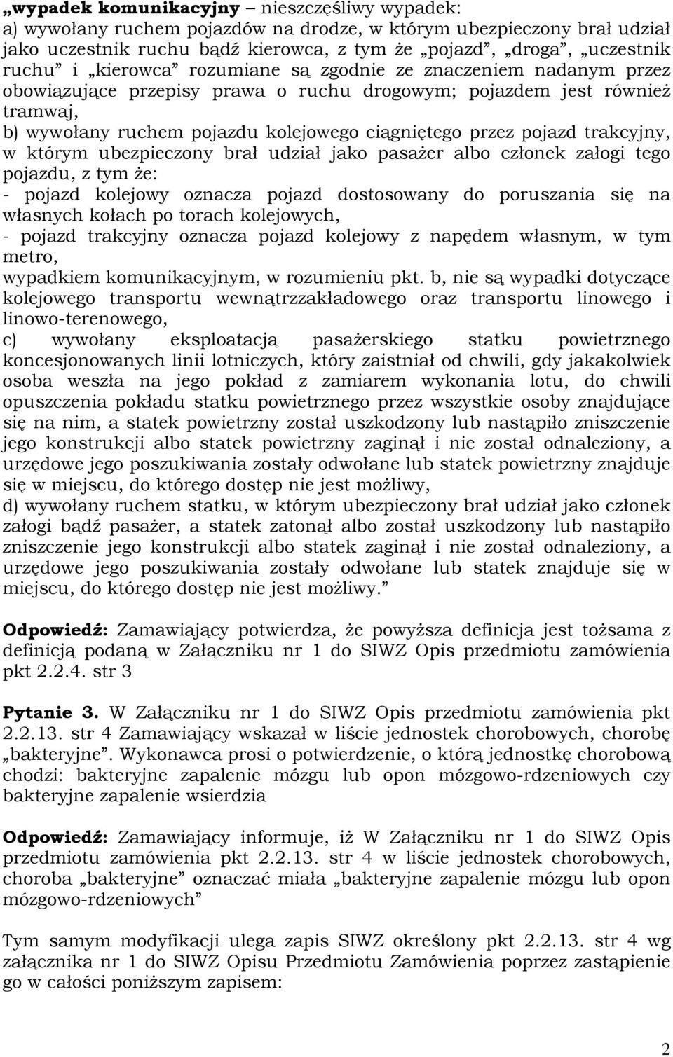 trakcyjny, w którym ubezpieczony brał udział jako pasażer albo członek załogi tego pojazdu, z tym że: - pojazd kolejowy oznacza pojazd dostosowany do poruszania się na własnych kołach po torach