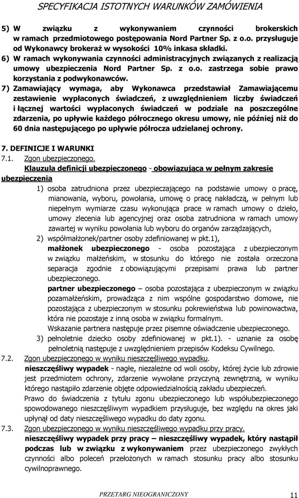 7) Zamawiający wymaga, aby Wykonawca przedstawiał Zamawiającemu zestawienie wypłaconych świadczeń, z uwzględnieniem liczby świadczeń i łącznej wartości wypłaconych świadczeń w podziale na