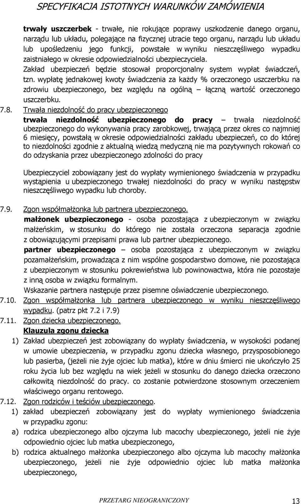 wypłatę jednakowej kwoty świadczenia za każdy % orzeczonego uszczerbku na zdrowiu ubezpieczonego, bez względu na ogólną łączną wartość orzeczonego uszczerbku. 7.8.