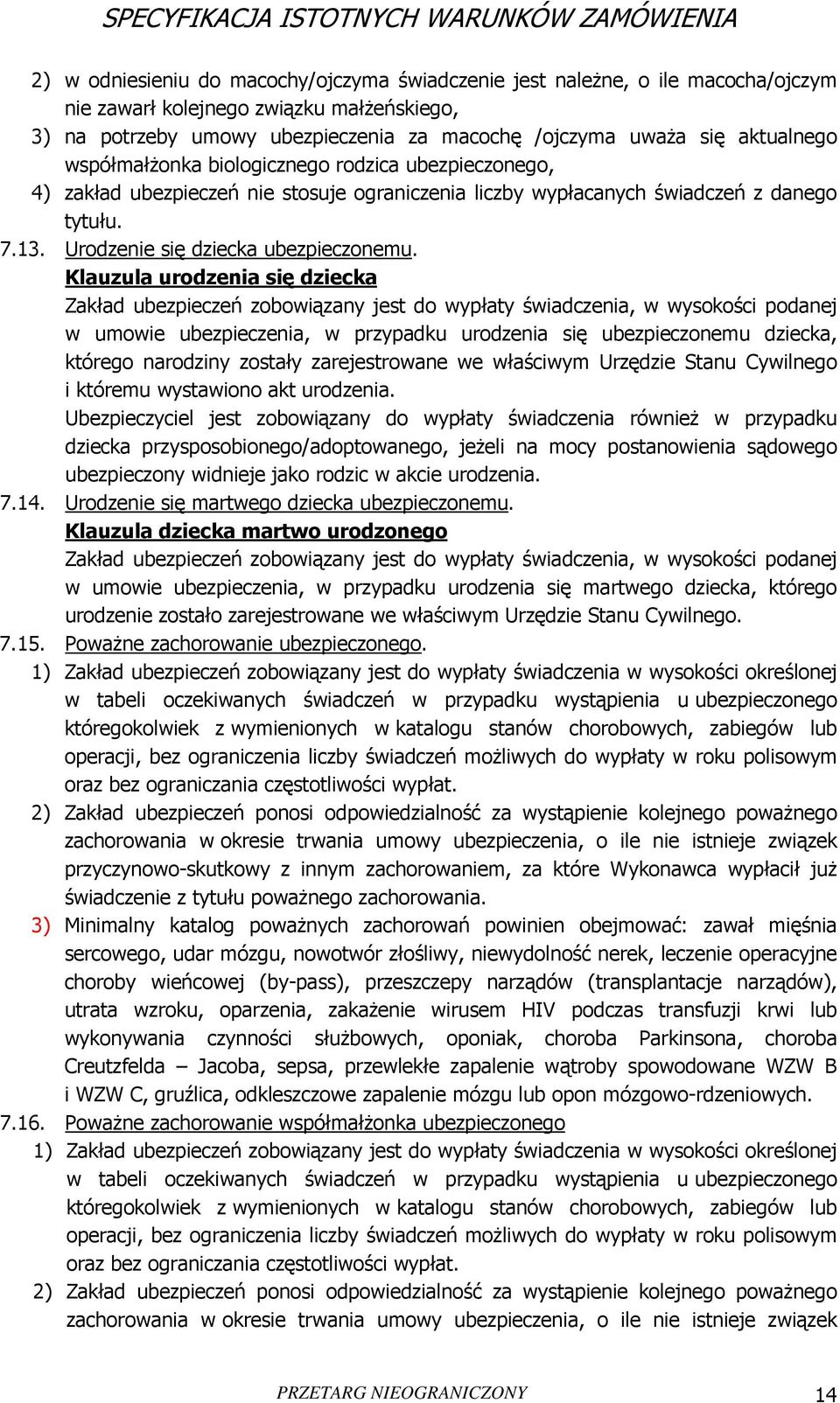 Klauzula urodzenia się dziecka Zakład ubezpieczeń zobowiązany jest do wypłaty świadczenia, w wysokości podanej w umowie ubezpieczenia, w przypadku urodzenia się ubezpieczonemu dziecka, którego