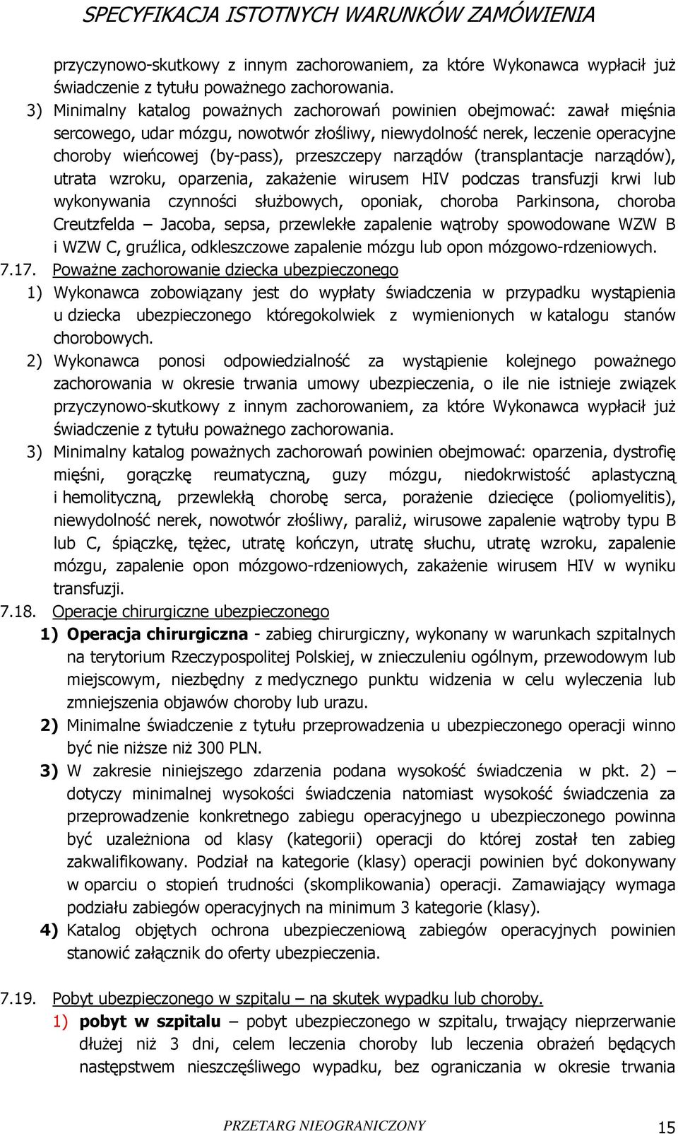 narządów (transplantacje narządów), utrata wzroku, oparzenia, zakażenie wirusem HIV podczas transfuzji krwi lub wykonywania czynności służbowych, oponiak, choroba Parkinsona, choroba Creutzfelda